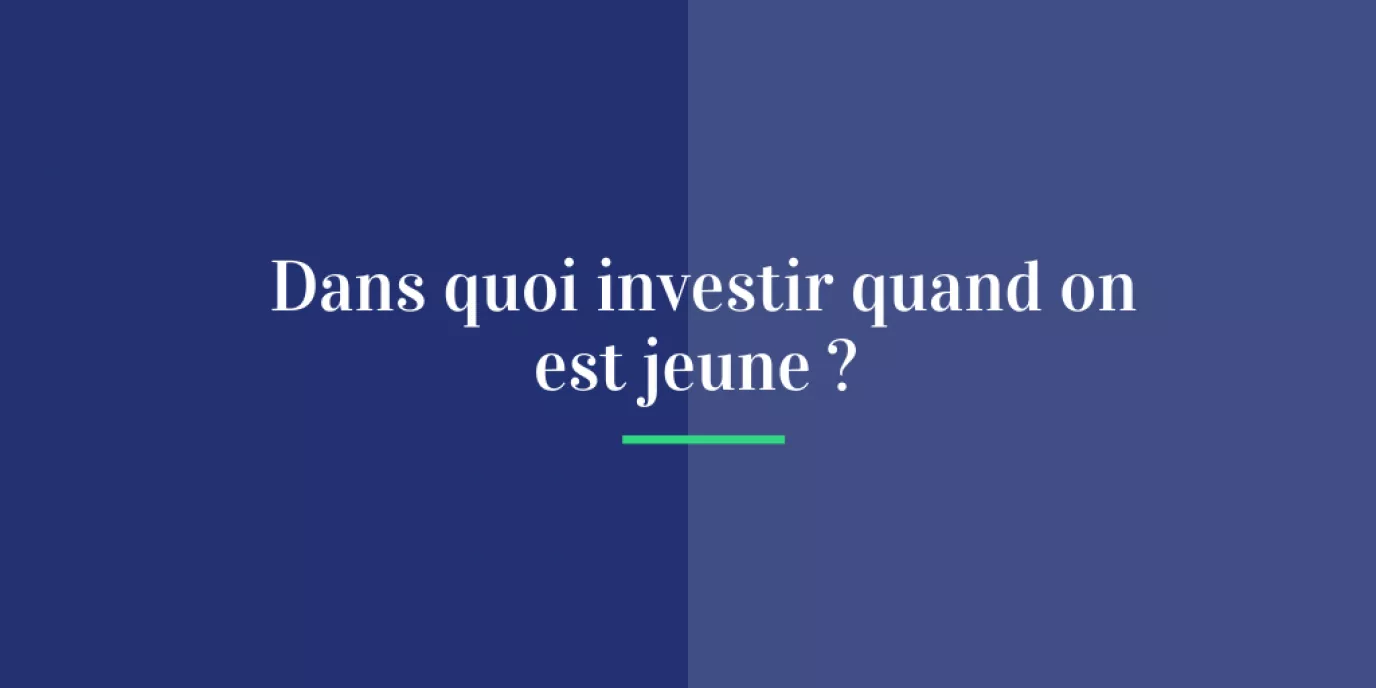 Dans quoi investir quand on est jeune ?